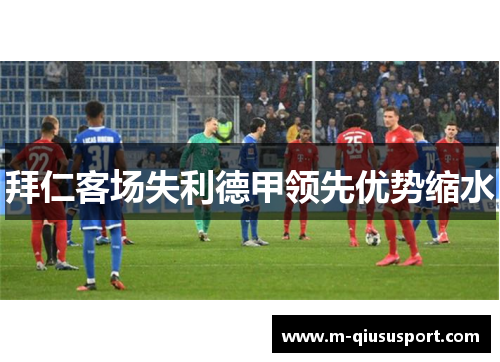 拜仁客场失利德甲领先优势缩水