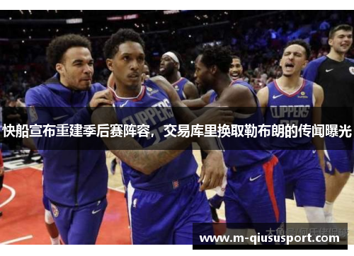 快船宣布重建季后赛阵容，交易库里换取勒布朗的传闻曝光
