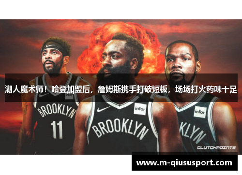 湖人魔术师！哈登加盟后，詹姆斯携手打破短板，场场打火药味十足