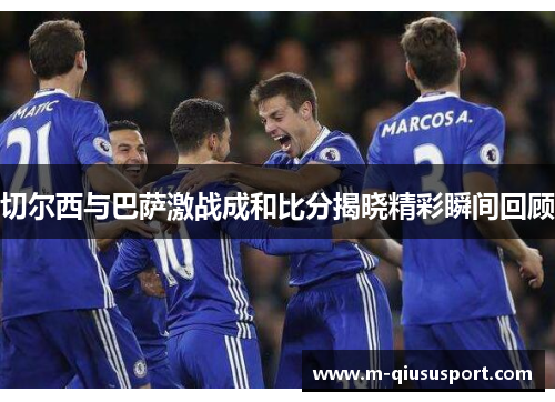 切尔西与巴萨激战成和比分揭晓精彩瞬间回顾