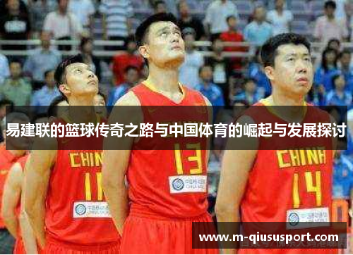 易建联的篮球传奇之路与中国体育的崛起与发展探讨