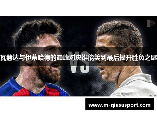 瓦赫达与伊蒂哈德的巅峰对决谁能笑到最后揭开胜负之谜